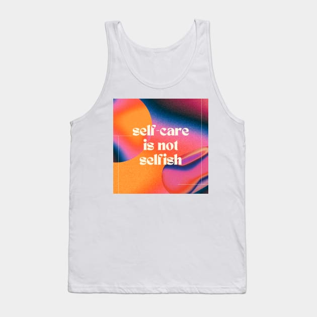 Self-Care is Not Selfish Tank Top by moonbunnymedia